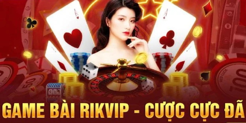 Giới thiệu game bài Rikvip chơi cực đã quà cực khủng